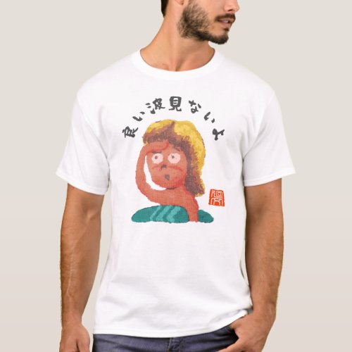 良い波見ないよ（ヨイナミミナイヨ） T-Shirt