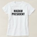 Search for madam president tshirts Democrat