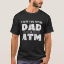 Search for dad atm tshirts Fathers
