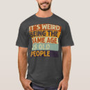 Search for its weird being the same age as old people mens tshirts Animals