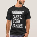 Search for nobody cares work harder tshirts Exercise