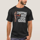 Search for chopping wood tshirts Woodworking