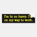 Search for no hurry bumper stickers Work