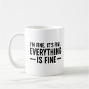 Search for everything is fine mugs Sarcastic