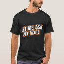 Search for let me ask my wife tshirts Saying