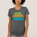 Search for here comes trouble tshirts Cute