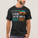 Search for its weird being the same age as old people mens tshirts Humor