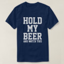 Search for hold my beer tshirts This