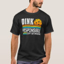 Search for dink responsibly pickleball tshirts Get