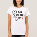 Search for but did you die tshirts Meme