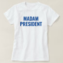 Search for madam president tshirts Democrat