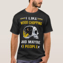 Search for chopping wood tshirts Axe