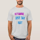 Search for ketamine tshirts Say
