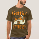 Search for gettin lucky in kentucky tshirts Humor