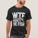 Search for funny fishing tshirts Wtf