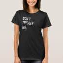 Search for trigger tshirts Sarcastic