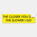 Search for the closer you get slower i drive bumper stickers Driving