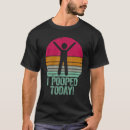 Search for i pooped today tshirts Humor