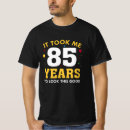 Search for 85th birthday tshirts Eighty five