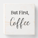 Search for funny coffee quotes plaques But first coffee