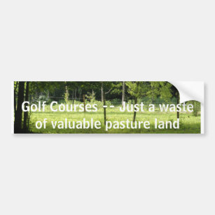 006, Golf Courses -- Just a waste of valuable p... Bumper Sticker