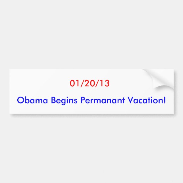 01/20/13, Obama Begins Permanant Vacation! Bumper Sticker (Front)