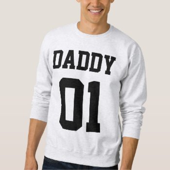 #01 Daddy Customize Sweatshirt by clonecire at Zazzle