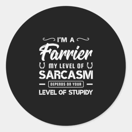 03Im A Farrier My Level Of Sarcasm Depends On You Classic Round Sticker