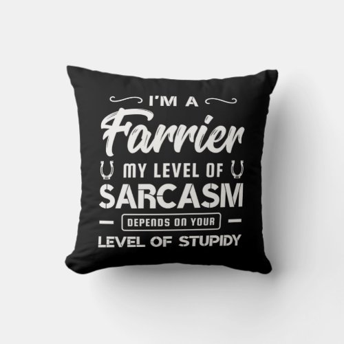 03Im A Farrier My Level Of Sarcasm Depends On You Throw Pillow