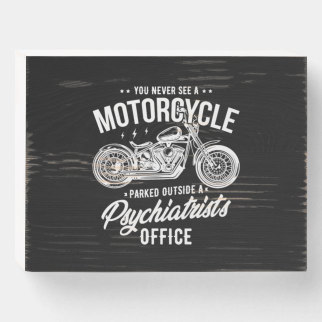 05.You Never See A Motorcycle Parked Outside A Psy Wooden Box Sign (Front Horizontal)