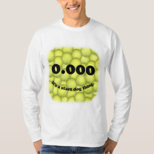 0.000, The perfect Start, It’s A Start Dog Thing! T-Shirt