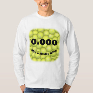 0.000, The perfect Start, It’s A Start Dog Thing! T-Shirt