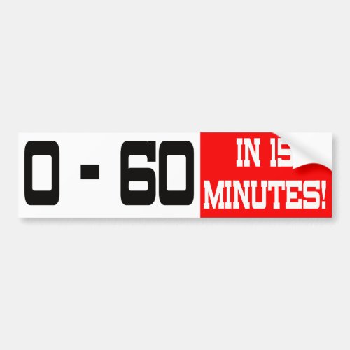 0 _ 60 In 15 Minutes Bumper Sticker