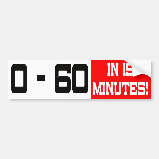 0 - 60 In 15 Minutes Bumper Sticker (Front)
