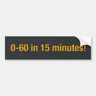 0-60 in 15 minutes! bumper sticker