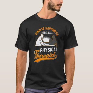 0 Choose Happiness Be A Physical Therapist Physiot T-Shirt
