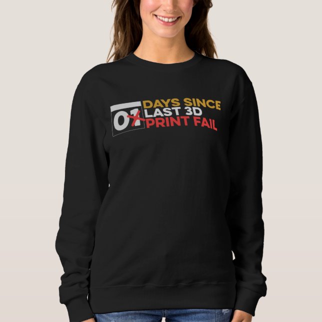 0 Days Since Last 3D Printing Fail  3D Printer Sweatshirt (Front)