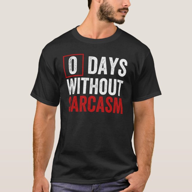 0 Days Without Sarcasm - Funny Sarcastic Humor T-Shirt (Front)