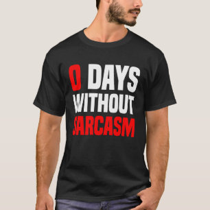 0 Days Without Sarcasm Irony And Sarcasm T-Shirt