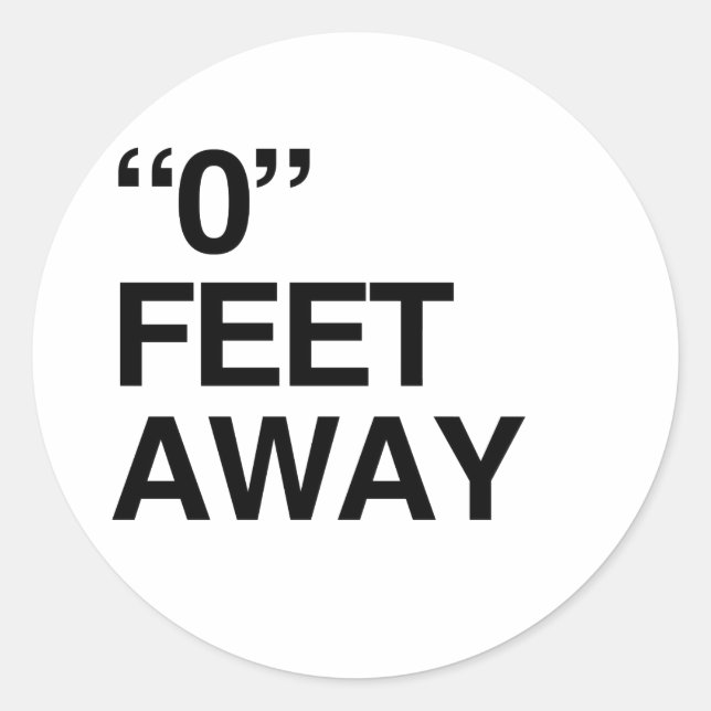 0 FEET AWAY CLASSIC ROUND STICKER (Front)