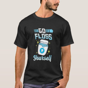0 Go Floss Yourself Artwork For A Dentist Dental H T-Shirt