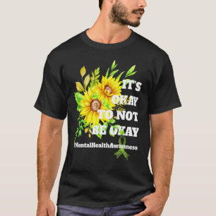 0 It's Okay To Not Be Okay Sunflower Mental Health T-Shirt