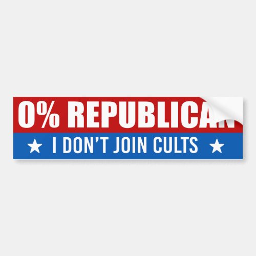 0 Republican _ I dont join cults Bumper Sticker