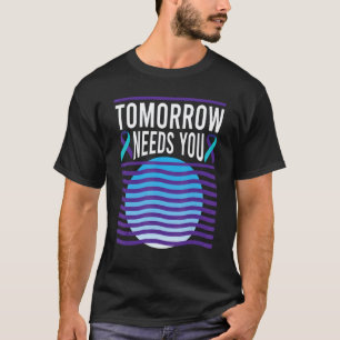 0 Tomorrow Needs You Suicide Awareness Mental Heal T-Shirt