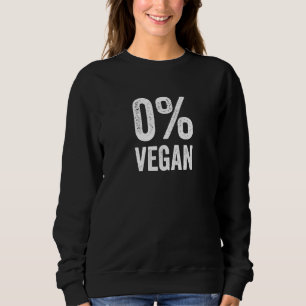 0 Vegan Zero Percent Vegetarian Proud Carnivore Me Sweatshirt