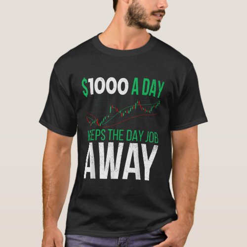 1000 a Day Keeps The Day Job Away Stock Day Trader T_Shirt