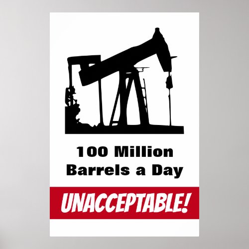 100000000 Barrels of Oil a Day UNACCEPTABLE Poster