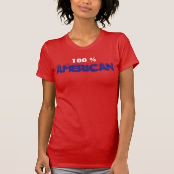 100 % American T-shirt by usadesignstore at Zazzle