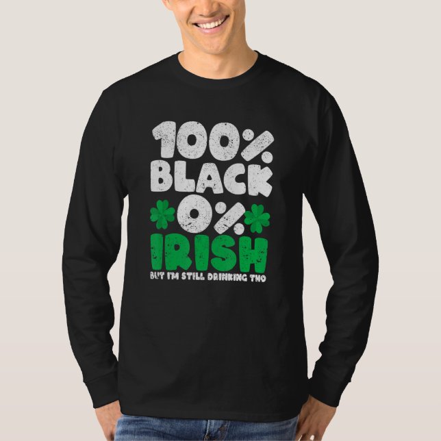 100 Black 0 Irish But I'm Still Drinking Tho Shamr T-Shirt (Front)