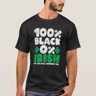 100 Black 0 Irish But I'm Still Drinking Tho Shamr T-Shirt